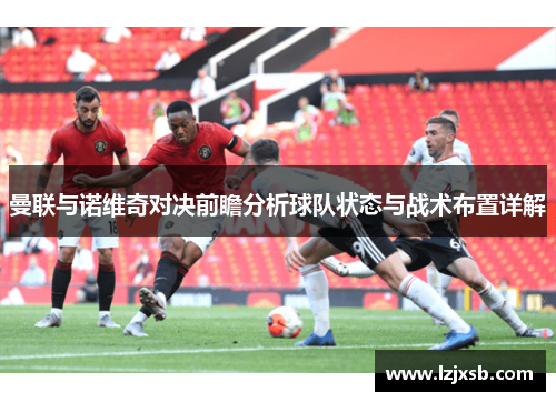 曼联与诺维奇对决前瞻分析球队状态与战术布置详解